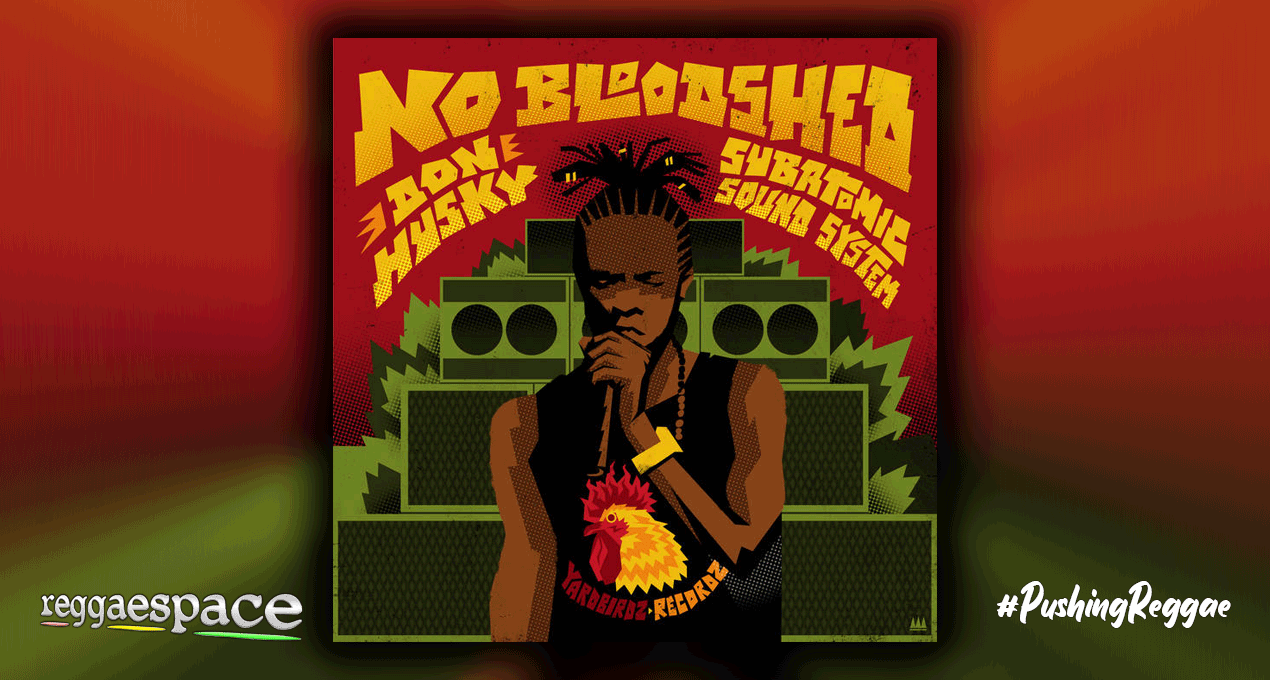 Audio: Don Husky x Subatomic Sound System - No Bloodshed [Yardbirdz Records]