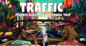 Audio: Perfect Giddimani & Yungg Trip - Traffic [More Badder Media]