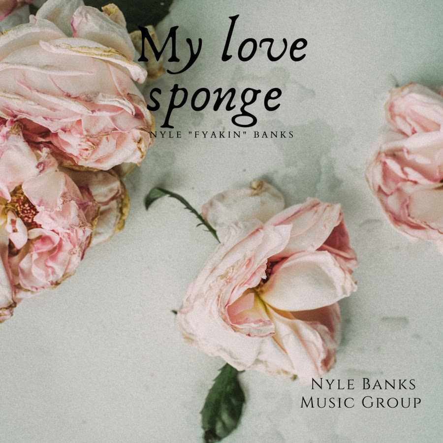 Nyle Banks - My Love Sponge (feat. Fyakin)