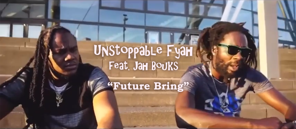 Video: Unstoppable Fyah feat Jah Bouks - Future Bring