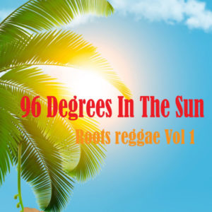 96 Degrees In The Sun Roots reggae Vol 1