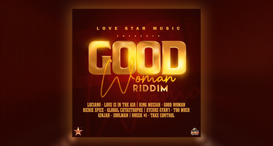 Love Star Music Presents “Good Woman Riddim”