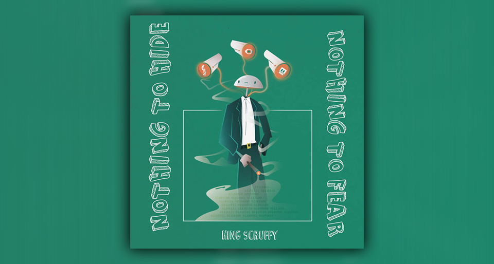 Nothing To Hide Nothing To Fear - King Scruffy