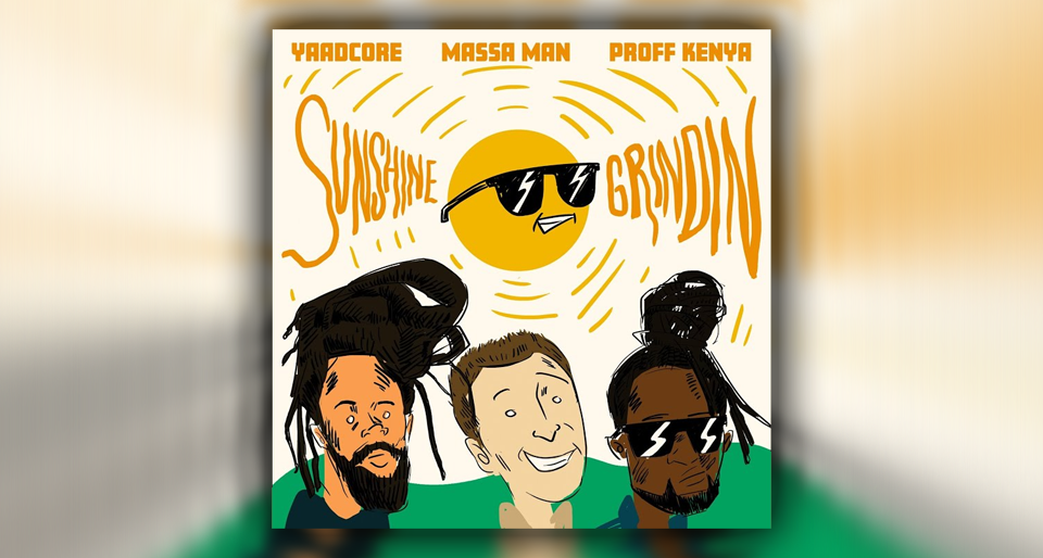 Audio: Sunshine Grindin - Yaadcore, Massa Man, Proff Kenya