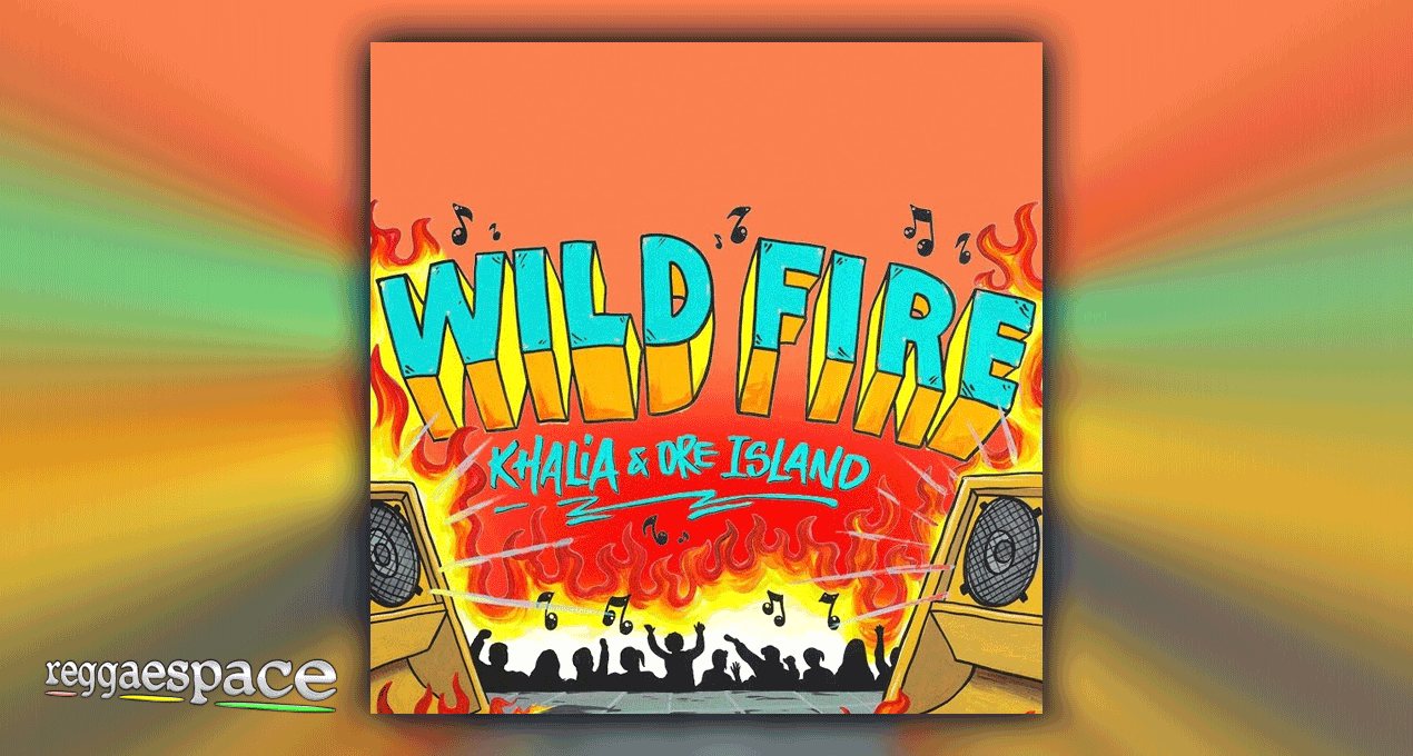Audio: Khalia x Dre Island - Wild Fire [K-Licous Records / DubShot]