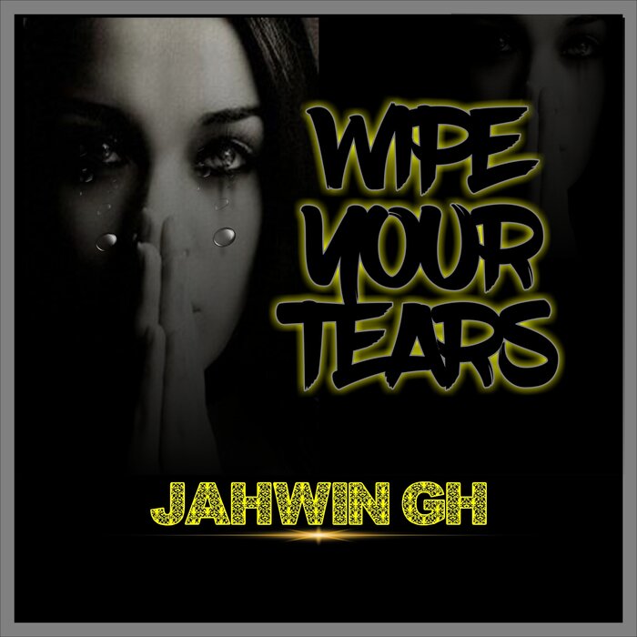Jahwin GH - Wipe Your Tears
