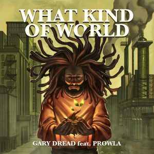 Gary Dread feat Prowla - What Kind Of World