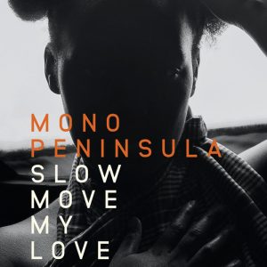 Mono Peninsula - Slow Move My Love