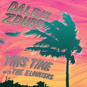 Dale & The ZDubs / The Elovaters - This Time