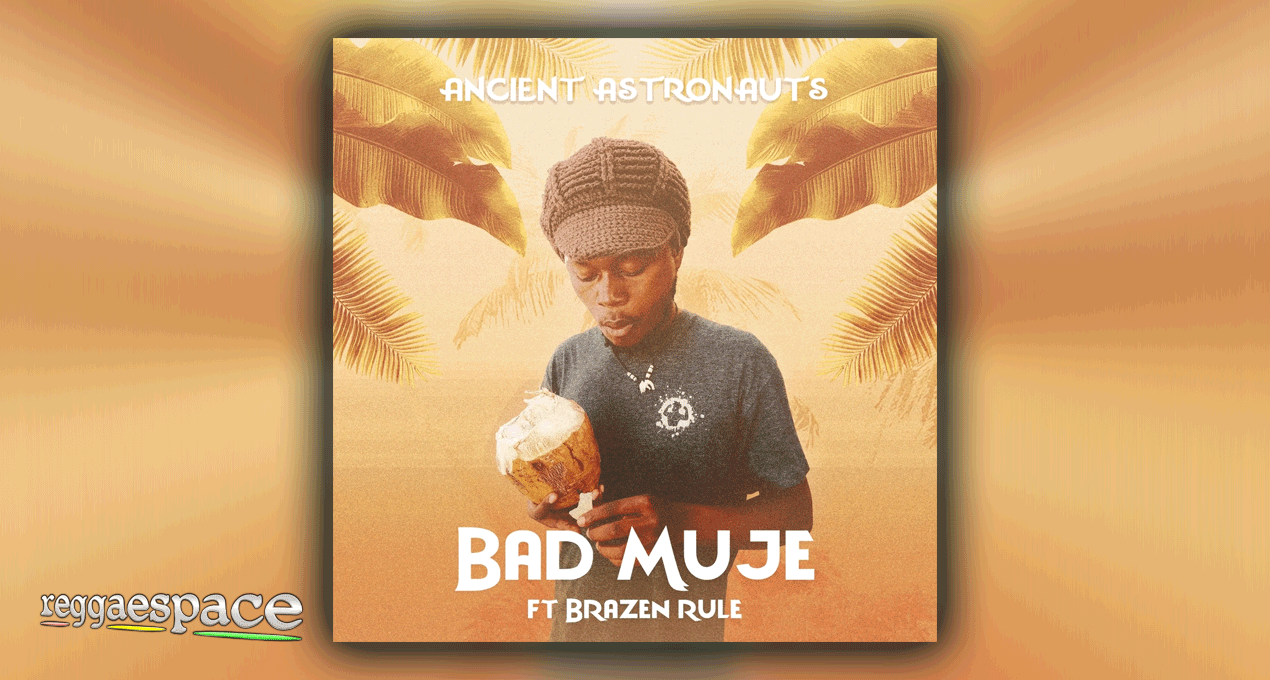 Ancient Astronauts - Bad Muje feat. Brazen Rule
