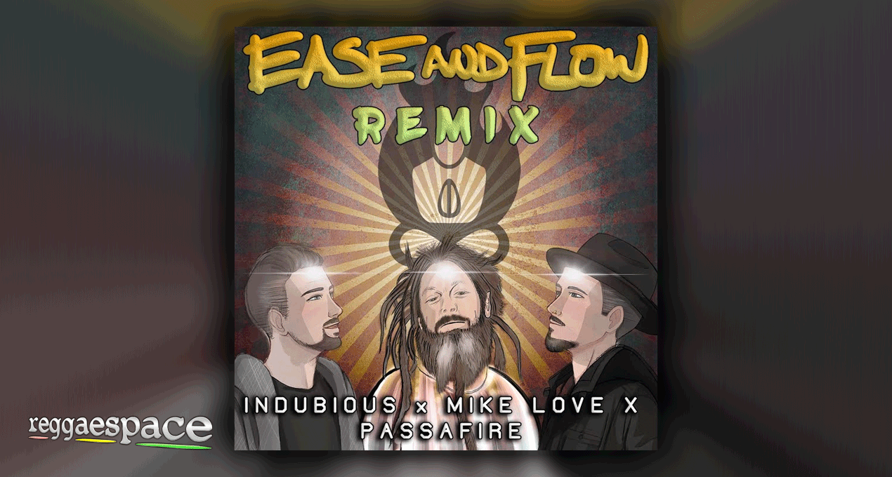 Audio: Indubious x Passafire x Mike Love - Ease and Flow (Remix) [Easy Star Records]