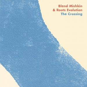 Blend Mishkin / Panos Dimitrakopoulos / Zoe Prokopiou / Roots Evolution - The Crossing