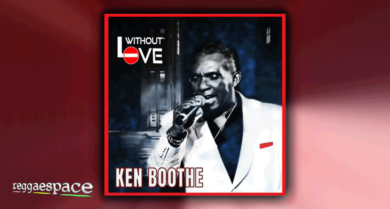 Lyrics: Ken Boothe - Without Love [Big Feet Records]