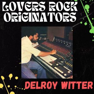 Delroy Witter - Lovers Rock Originators: Delroy Witter