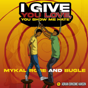 Mykal Rose / Bugle / Adrian Donsome Hanson - I Give You Love You Show Me Hate