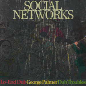 Lo-End Dub Feat George Palmer / Dub Troubles - Social Networks