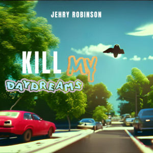Jehry Robinson - Kill My Daydreams (Explicit)