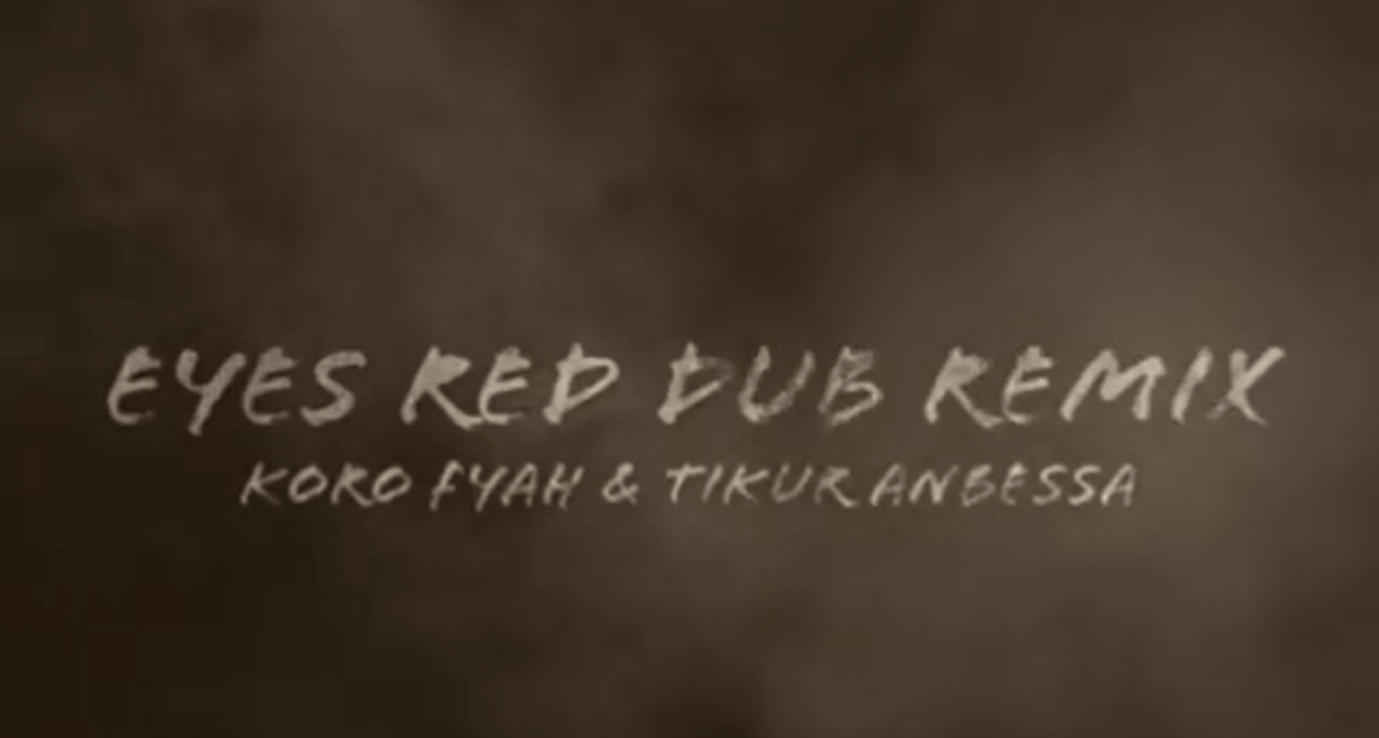 Video: Koro Fyah - Eyes Red Dub Remix [Tikur Anbessa Records]