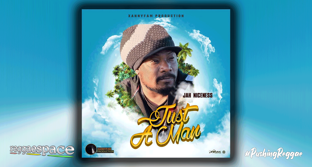 Audio: Jah Niceness - Just A Man [XannyFam Production]