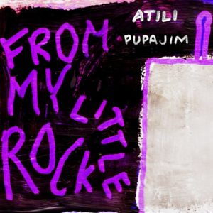 Atili / Pupajim - From My Little Rock