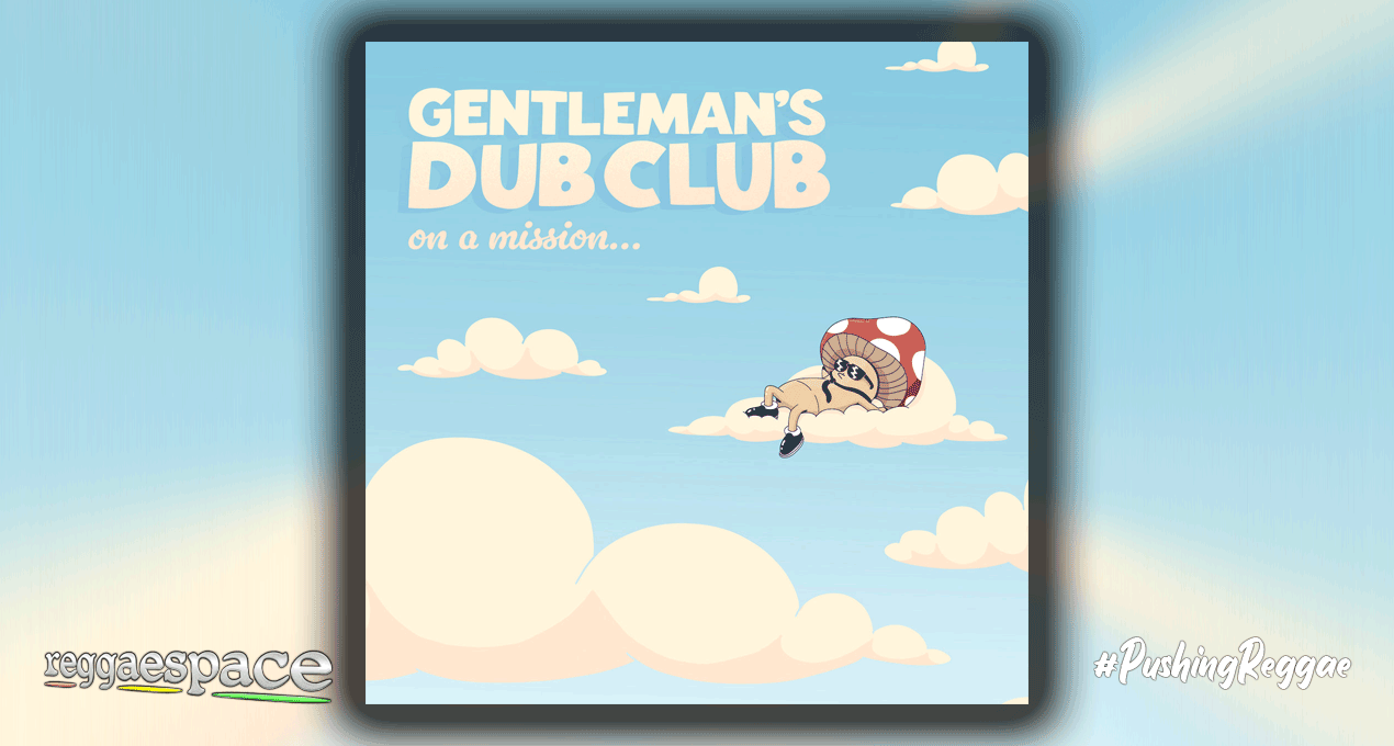 Playlist: Gentleman’s Dub Club – On A Mission