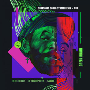 Green Lion Crew / Lee "Scratch" Perry / Yaadcore - Green Brain (Subatomic Sound System Remix & Dub)