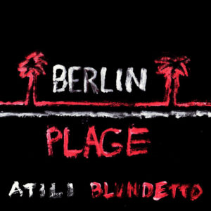 Atili / Blundetto - Berlin Plage