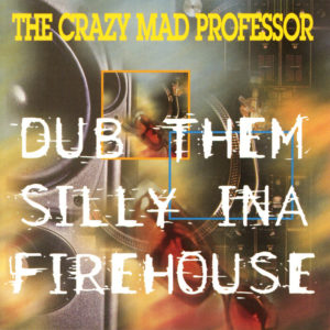 The Crazy Mad Professor - Dub Them Silly Ina Firehouse