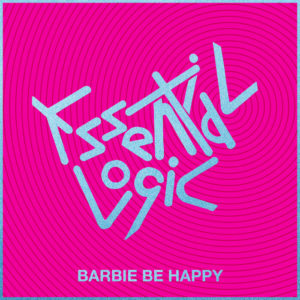 Essential Logic - Barbie Be Happy