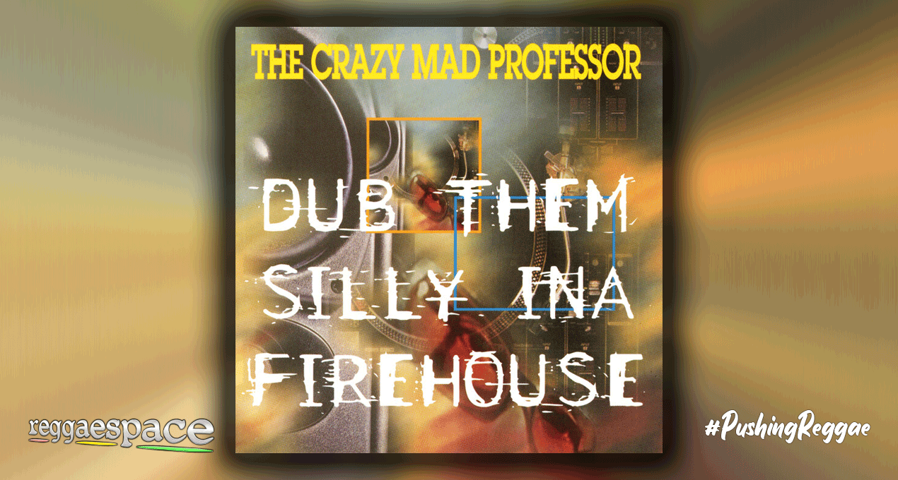 Playlist: The Crazy Mad Professor - Dub Them Silly Ina Firehouse [Trojan]