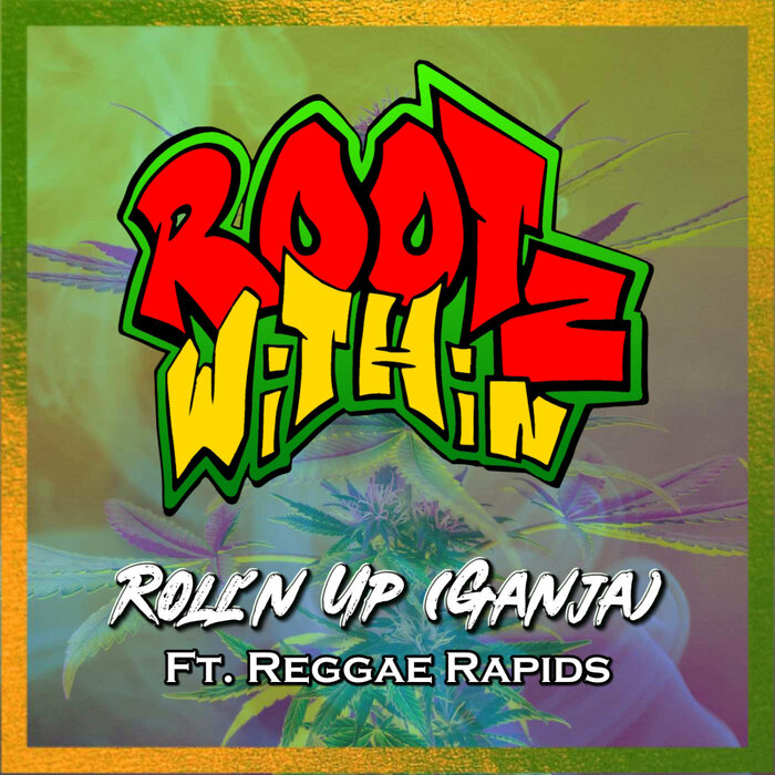 Rootz Within Feat Reggae Rapids - Roll'n Up (Ganja)