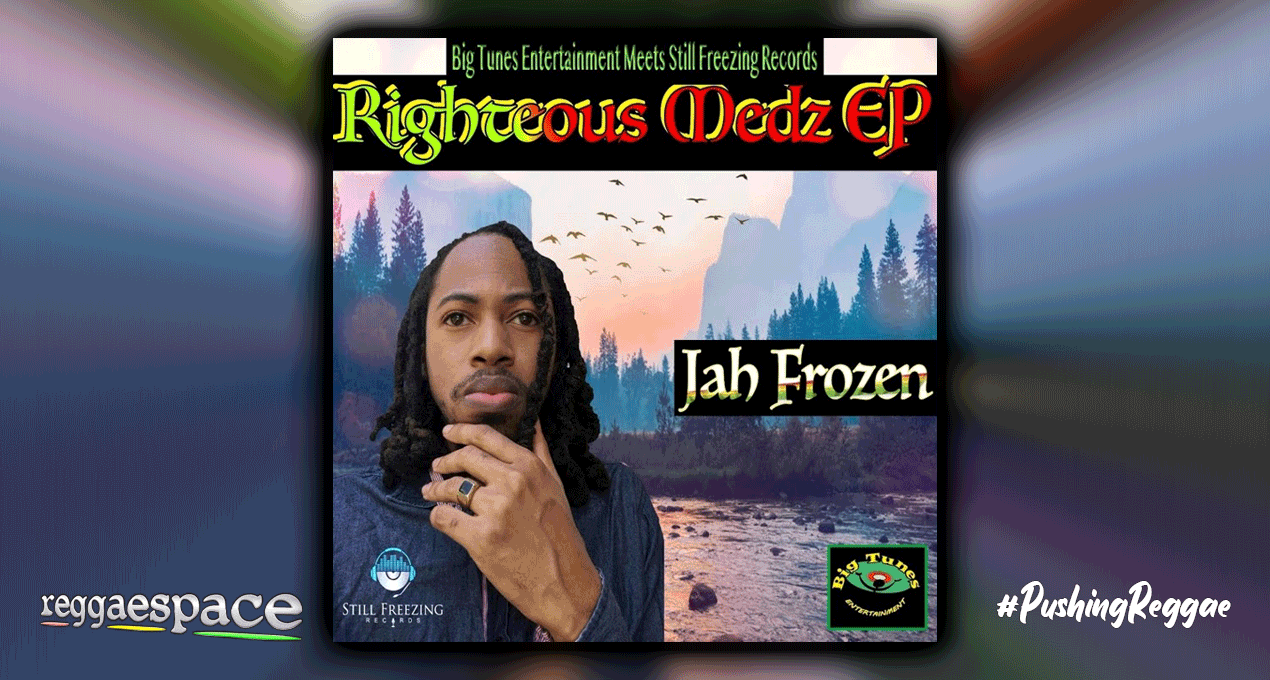 Playlist: Jah Frozen - Righteous Medz EP [Big Tunes Entertainment / Still Freezing Records]
