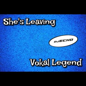 Dj Echo / Vokal Legend - She's Leaving