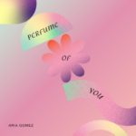 Aria Gomez - Perfume Of You