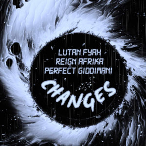 Lutan Fyah, Reign Afrika, Perfect Giddimani - Changes