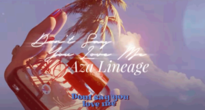 Lyrics: Aza Lineage - Don't Say You Love Me [VP Records]