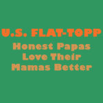 U.s. Flat-topp - Honest Papas Love Their Mamas Better